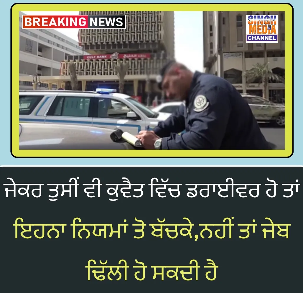 ਜੇਕਰ ਤੁਸੀਂ ਵੀ ਕੁਵੈਤ ਵਿੱਚ ਡਰਾਈਵਰ ਹੋ ਤਾਂ,ਇਹਨਾ ਨਿਯਮਾਂ ਤੋ ਬੱਚਕੇ ! ਨਹੀਂ ਤਾਂ ਜੇਬ ਢਿੱਲੀ ਹੋ ਸਕਦੀ ਹੈ